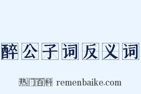 醉公子词反义词是什么意思的图片